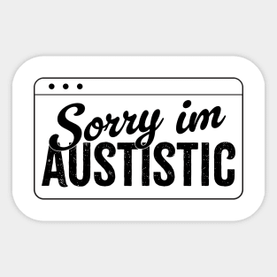 sorry im austistic Sticker